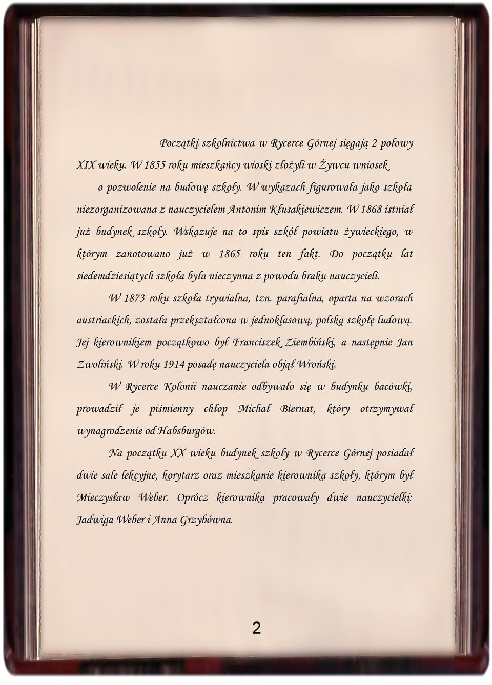 Wskazuje na to spis szkół powiatu żywieckiego, w którym zanotowano już w 1865 roku ten fakt. Do początku lat siedemdziesiątych szkoła była nieczynna z powodu braku nauczycieli.