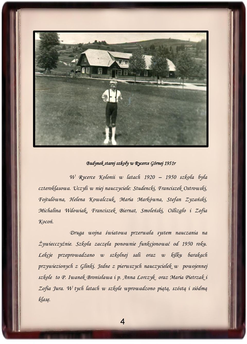 Oślizgło i Zofia Kocoń. Druga wojna światowa przerwała system nauczania na Żywiecczyźnie. Szkoła zaczęła ponownie funkcjonować od 1950 roku.