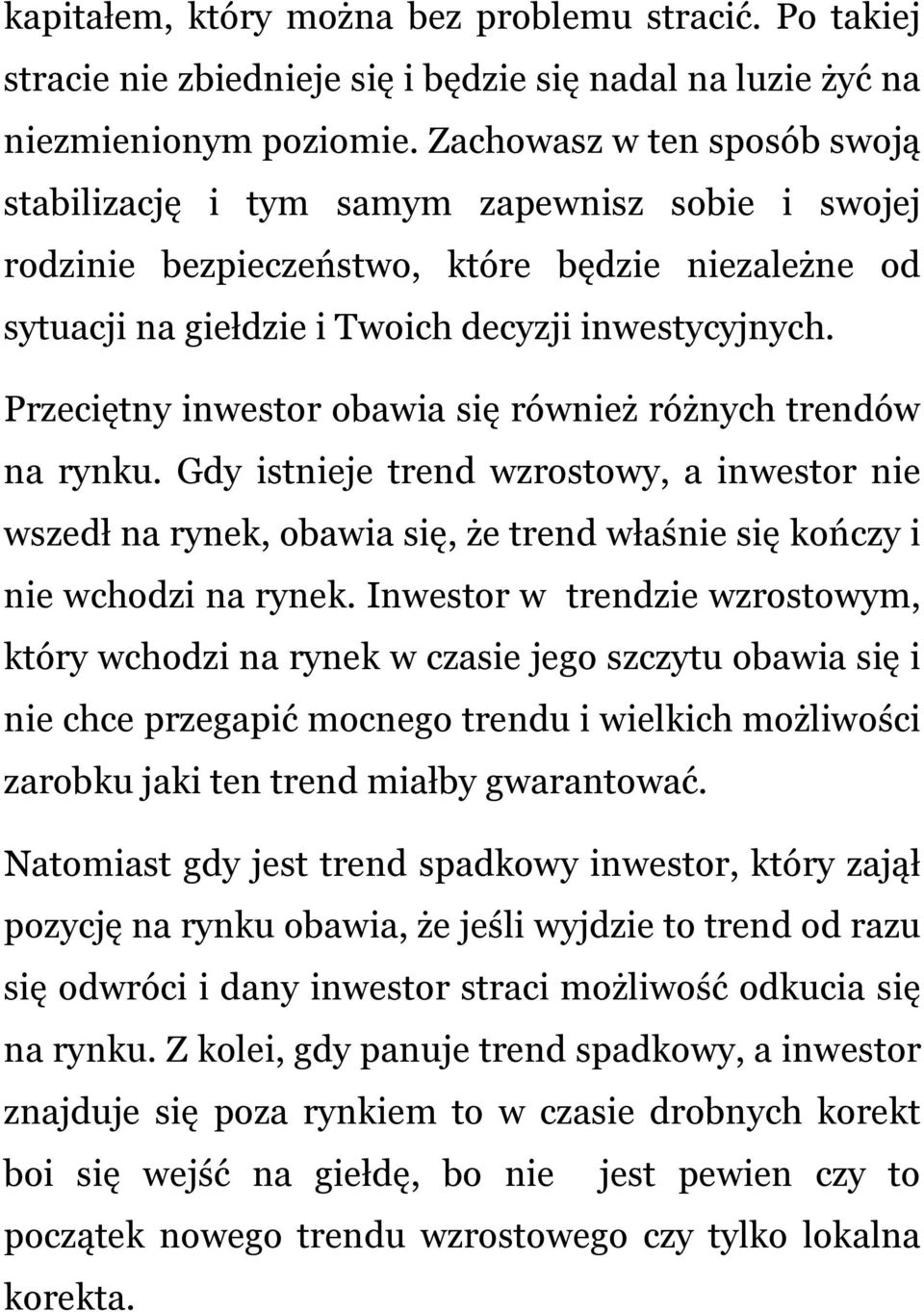 Przeciętny inwestor obawia się również różnych trendów na rynku. Gdy istnieje trend wzrostowy, a inwestor nie wszedł na rynek, obawia się, że trend właśnie się kończy i nie wchodzi na rynek.