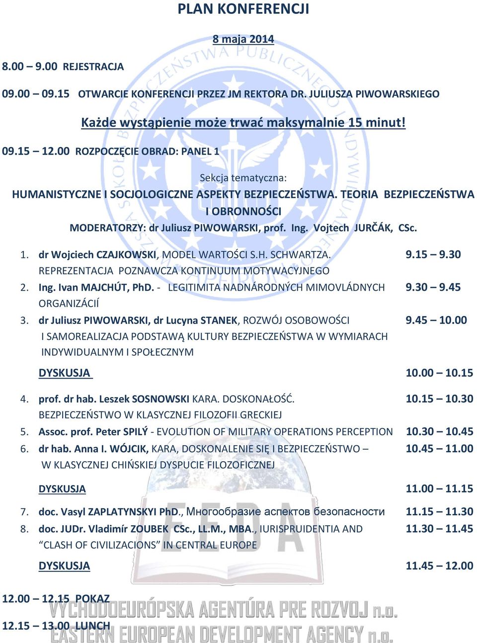 Vojtech JURČÁK, CSc. 1. dr Wojciech CZAJKOWSKI, MODEL WARTOŚCI S.H. SCHWARTZA. 9.15 9.30 REPREZENTACJA POZNAWCZA KONTINUUM MOTYWACYJNEGO 2. Ing. Ivan MAJCHÚT, PhD.