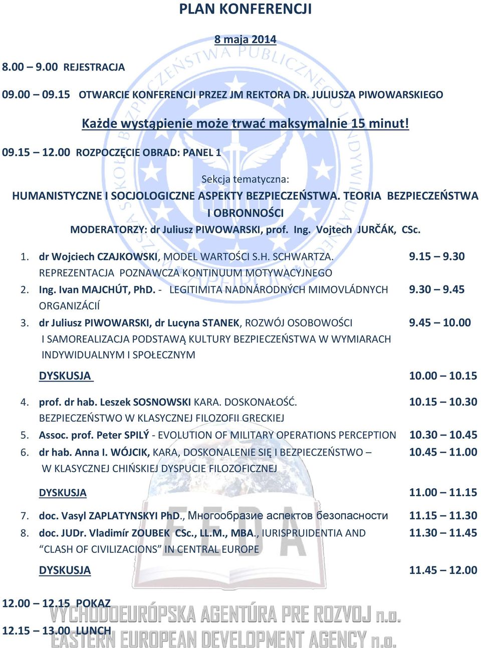 Vojtech JURČÁK, CSc. 1. dr Wojciech CZAJKOWSKI, MODEL WARTOŚCI S.H. SCHWARTZA. 9.15 9.30 REPREZENTACJA POZNAWCZA KONTINUUM MOTYWACYJNEGO 2. Ing. Ivan MAJCHÚT, PhD.