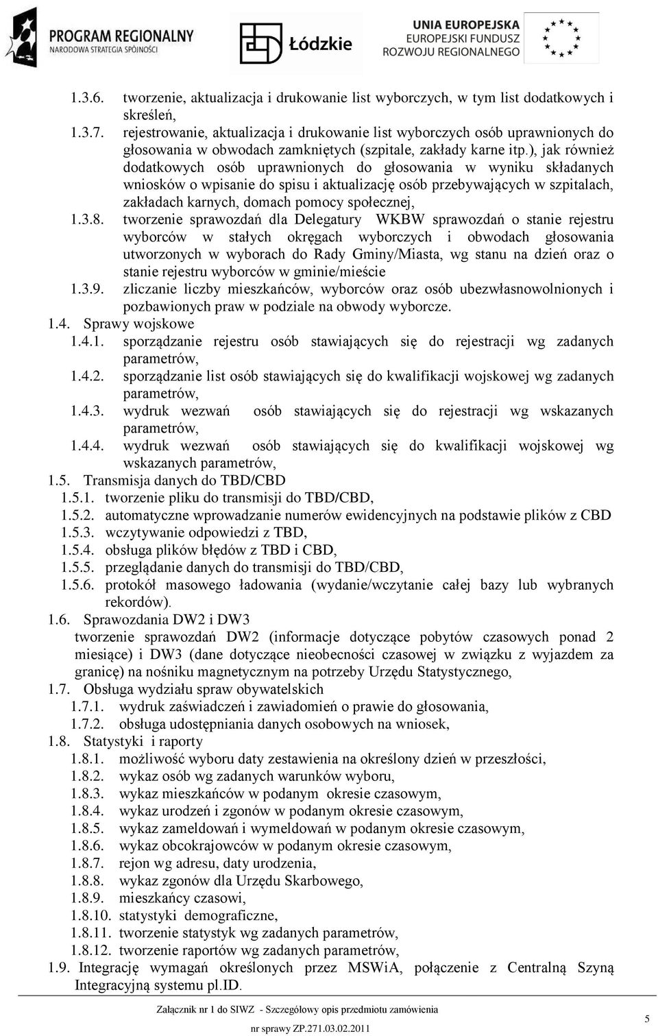 ), jak również dodatkowych osób uprawnionych do głosowania w wyniku składanych wniosków o wpisanie do spisu i aktualizację osób przebywających w szpitalach, zakładach karnych, domach pomocy
