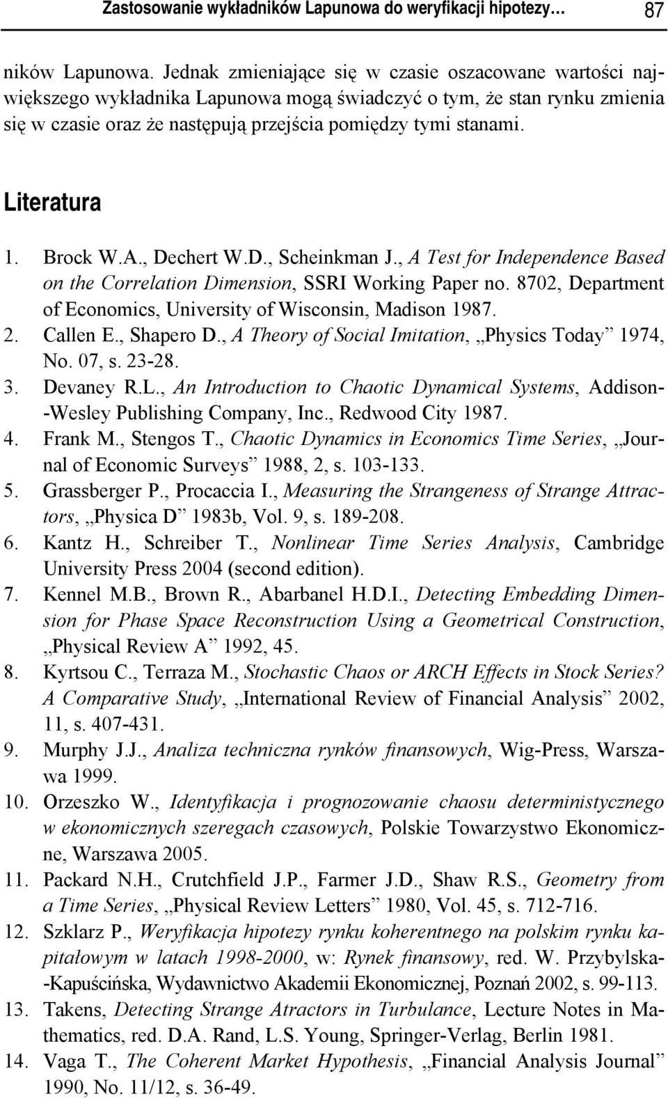 Literatura 1. Brock W.A., Dechert W.D., Scheinkman J., A Test for Independence Based on the Correlation Dimension, SSRI Working Paper no.