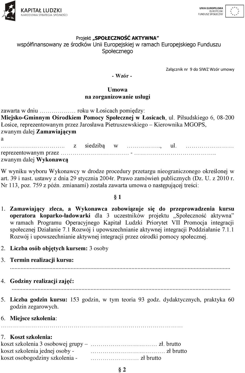 . zwanym dalej Wykonawcą W wyniku wyboru Wykonawcy w drodze procedury przetargu nieograniczonego określonej w art. 39 i nast. ustawy z dnia 29 stycznia 2004r. Prawo zamówień publicznych (Dz. U.