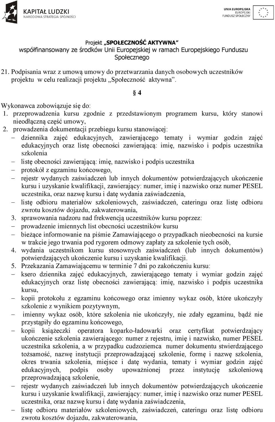 prowadzenia dokumentacji przebiegu kursu stanowiącej: dziennika zajęć edukacyjnych, zawierającego tematy i wymiar godzin zajęć edukacyjnych oraz listę obecności zawierającą: imię, nazwisko i podpis