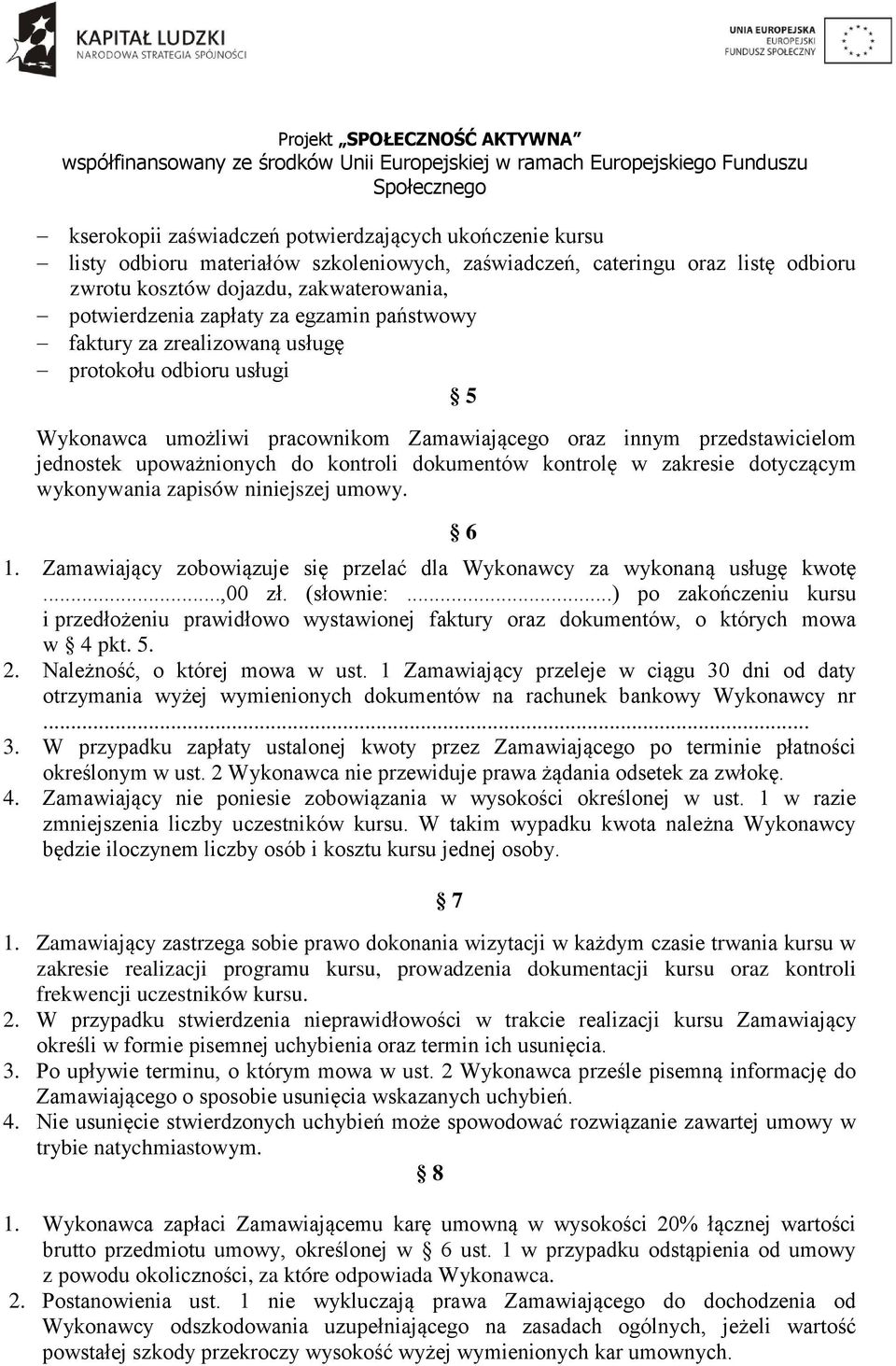 dokumentów kontrolę w zakresie dotyczącym wykonywania zapisów niniejszej umowy. 1. Zamawiający zobowiązuje się przelać dla Wykonawcy za wykonaną usługę kwotę...,00 zł. (słownie:.