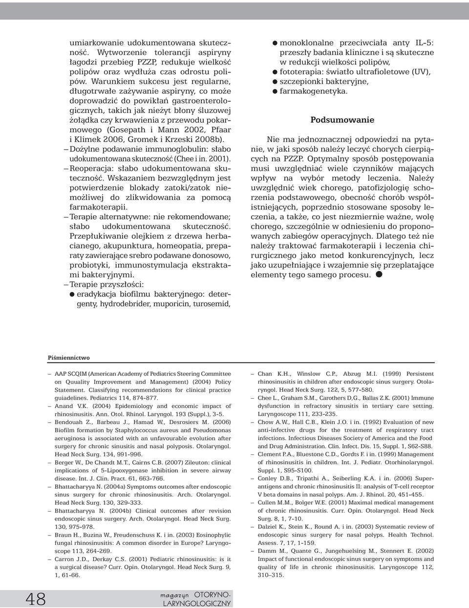 (Gosepath i Mann 2002, Pfaar i Klimek 2006, Gromek i Krzeski 2008b). Do ylne podawanie immunoglobulin: s abo udokumentowana skutecznoêç (Chee i in. 2001). Reoperacja: s abo udokumentowana skutecznoêç.