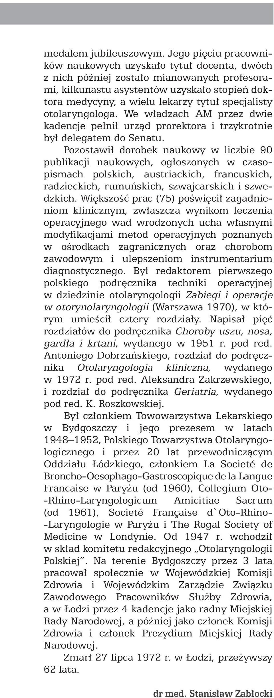 specjalisty otolaryngologa. We w adzach AM przez dwie kadencje pe ni urzàd prorektora i trzykrotnie by delegatem do Senatu.