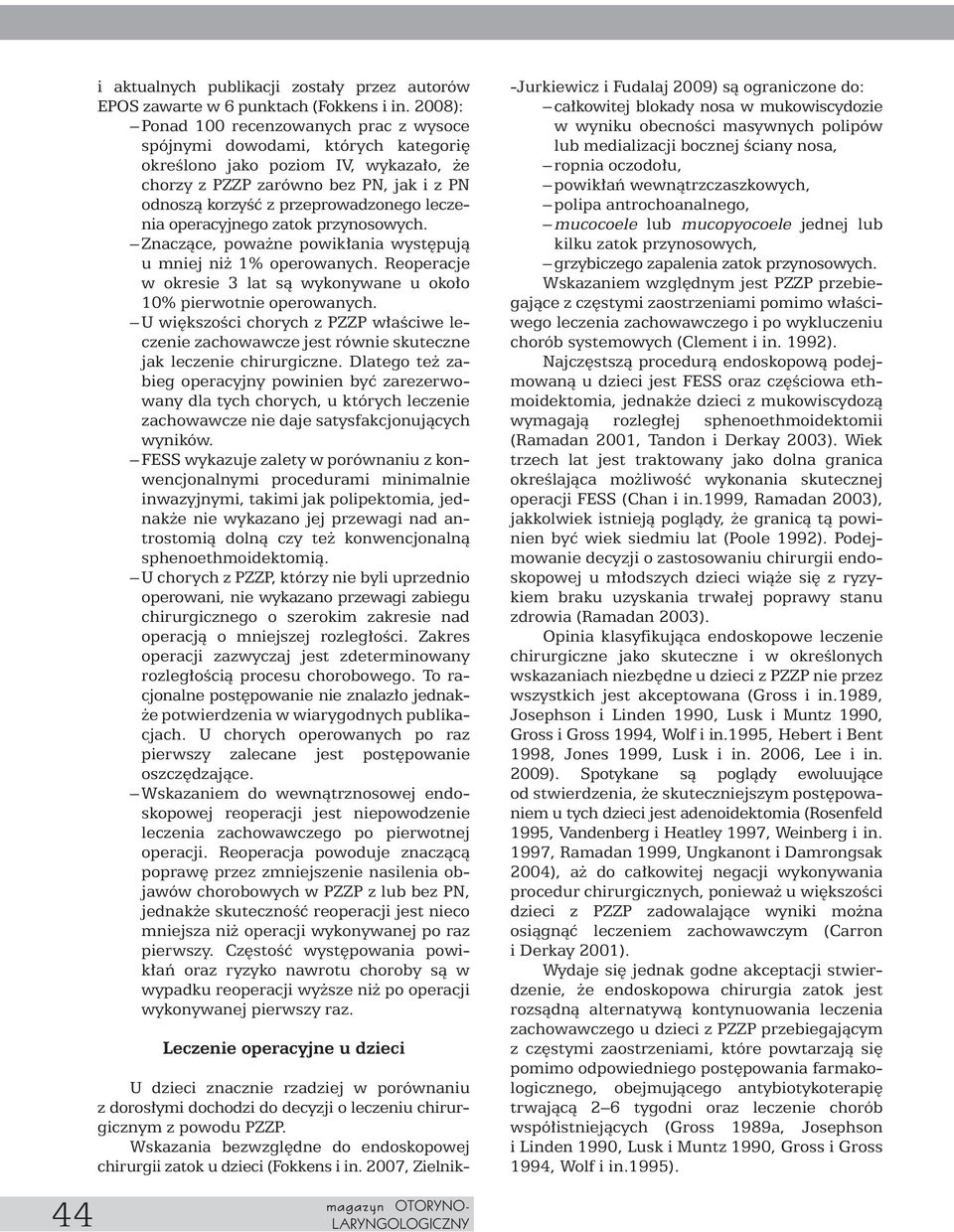 leczenia operacyjnego zatok przynosowych. Znaczàce, powa ne powik ania wyst pujà u mniej ni 1% operowanych. Reoperacje w okresie 3 lat sà wykonywane u oko o 10% pierwotnie operowanych.