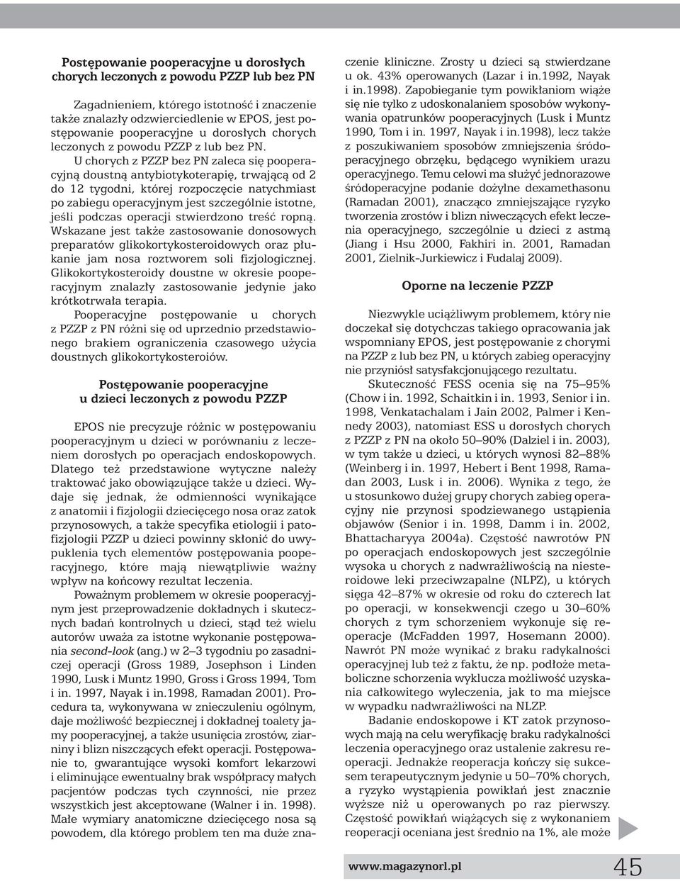 U chorych z PZZP bez PN zaleca si pooperacyjnà doustnà antybiotykoterapi, trwajàcà od 2 do 12 tygodni, której rozpocz cie natychmiast po zabiegu operacyjnym jest szczególnie istotne, jeêli podczas