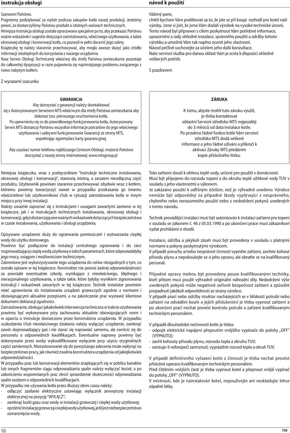 konserwacji kotła, co pozwoli w pełni docenić jego zalety. Książeczkę tę należy starannie przechowywać, aby mogła zawsze służyć jako źródło informacji niezbędnych do korzystania z naszego urządzenia.