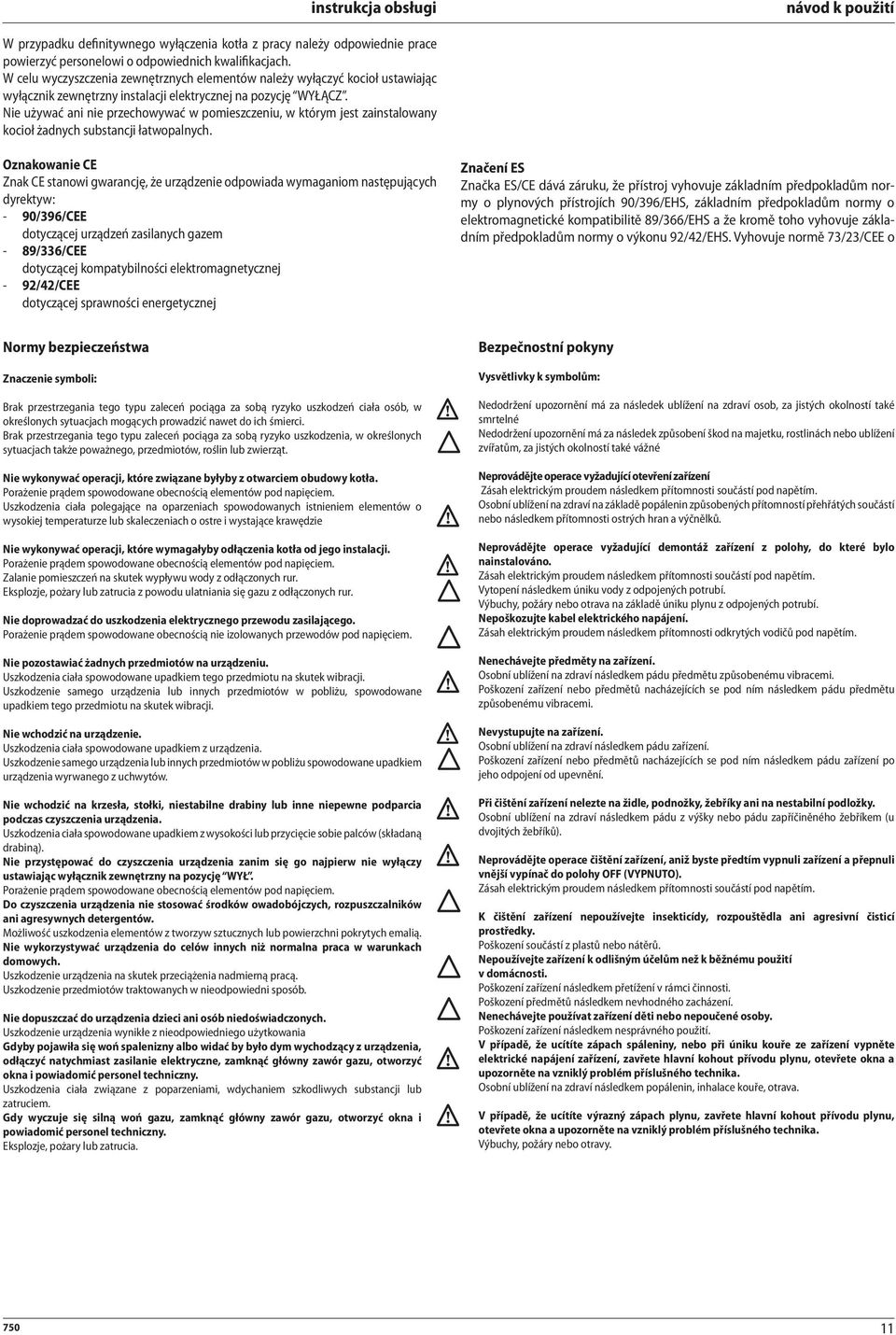 Nie używać ani nie przechowywać w pomieszczeniu, w którym jest zainstalowany kocioł żadnych substancji łatwopalnych.