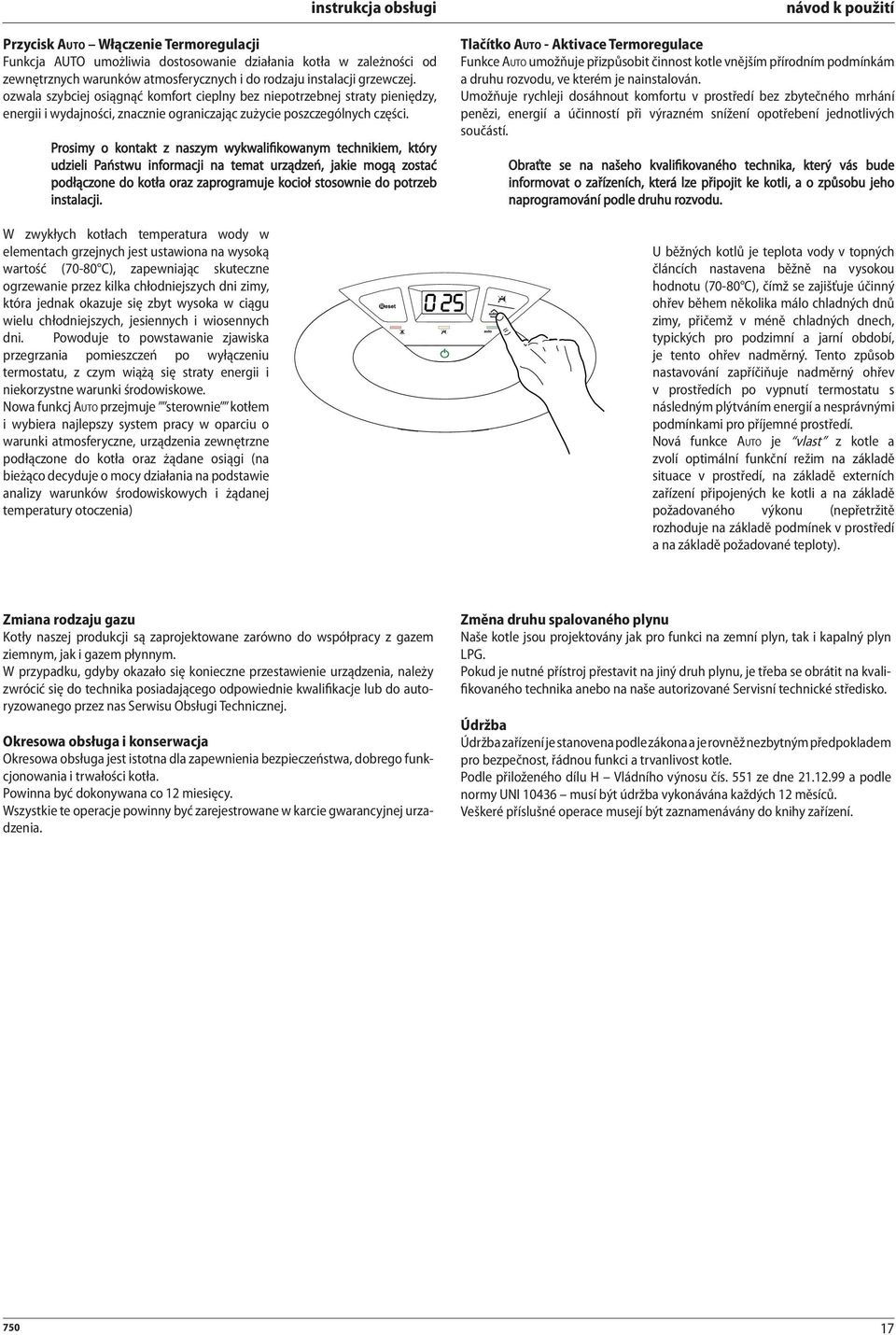 Prosimy o kontakt z naszym wykwalifikowanym technikiem, który udzieli Państwu informacji na temat urządzeń, jakie mogą zostać podłączone do kotła oraz zaprogramuje kocioł stosownie do potrzeb