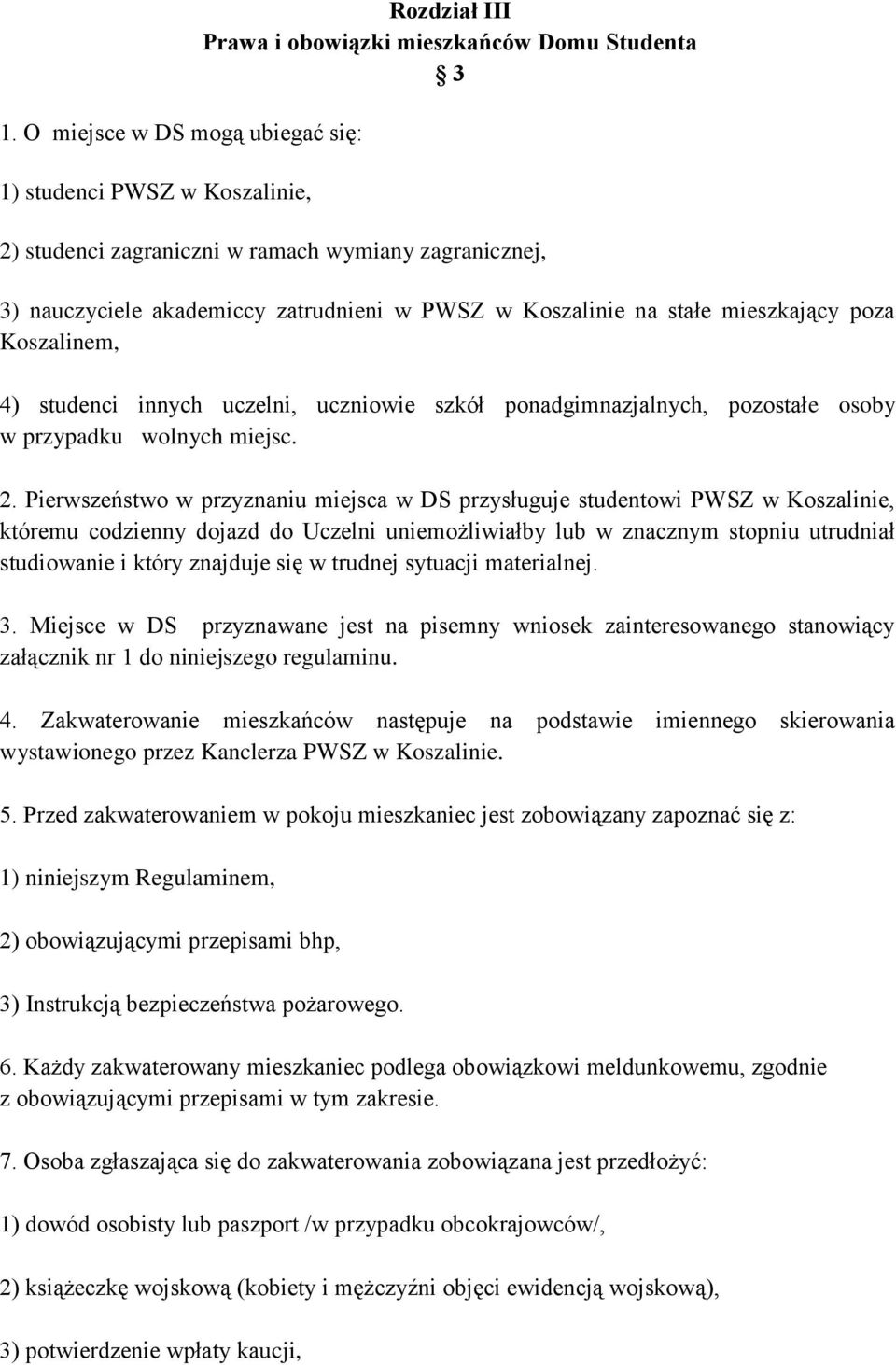 Pierwszeństwo w przyznaniu miejsca w DS przysługuje studentowi PWSZ w Koszalinie, któremu codzienny dojazd do Uczelni uniemożliwiałby lub w znacznym stopniu utrudniał studiowanie i który znajduje się