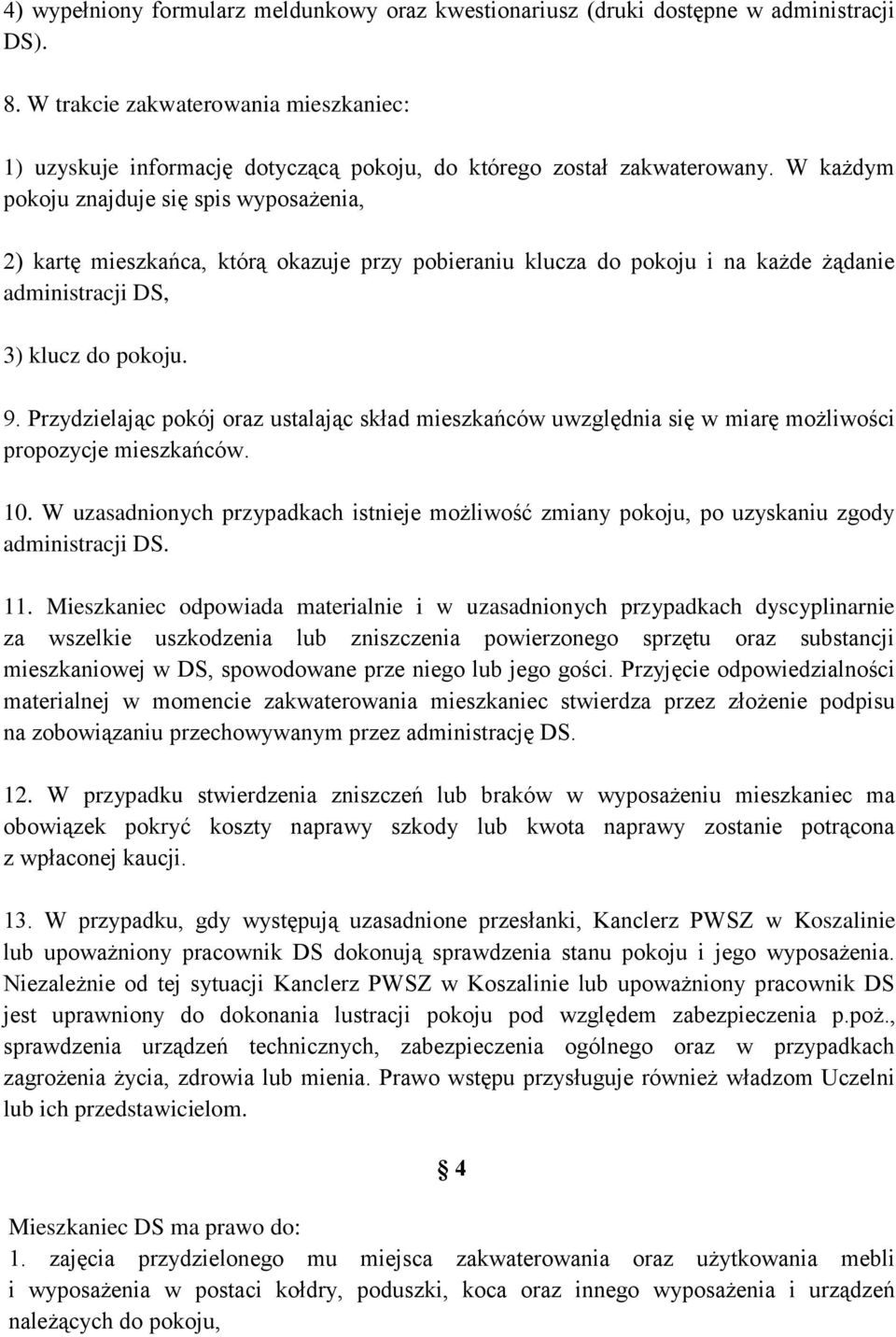 W każdym pokoju znajduje się spis wyposażenia, 2) kartę mieszkańca, którą okazuje przy pobieraniu klucza do pokoju i na każde żądanie administracji DS, 3) klucz do pokoju. 9.