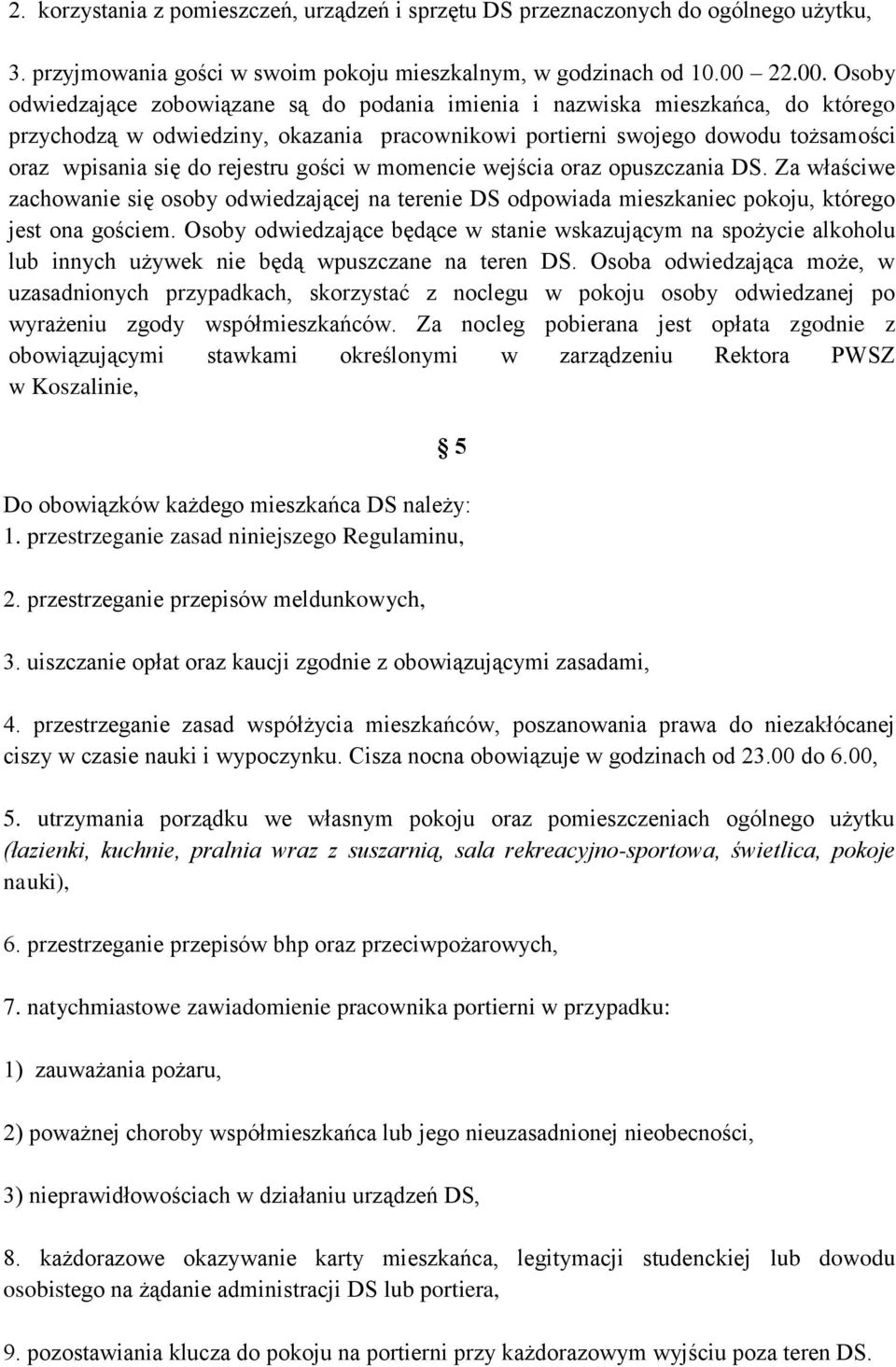 Osoby odwiedzające zobowiązane są do podania imienia i nazwiska mieszkańca, do którego przychodzą w odwiedziny, okazania pracownikowi portierni swojego dowodu tożsamości oraz wpisania się do rejestru