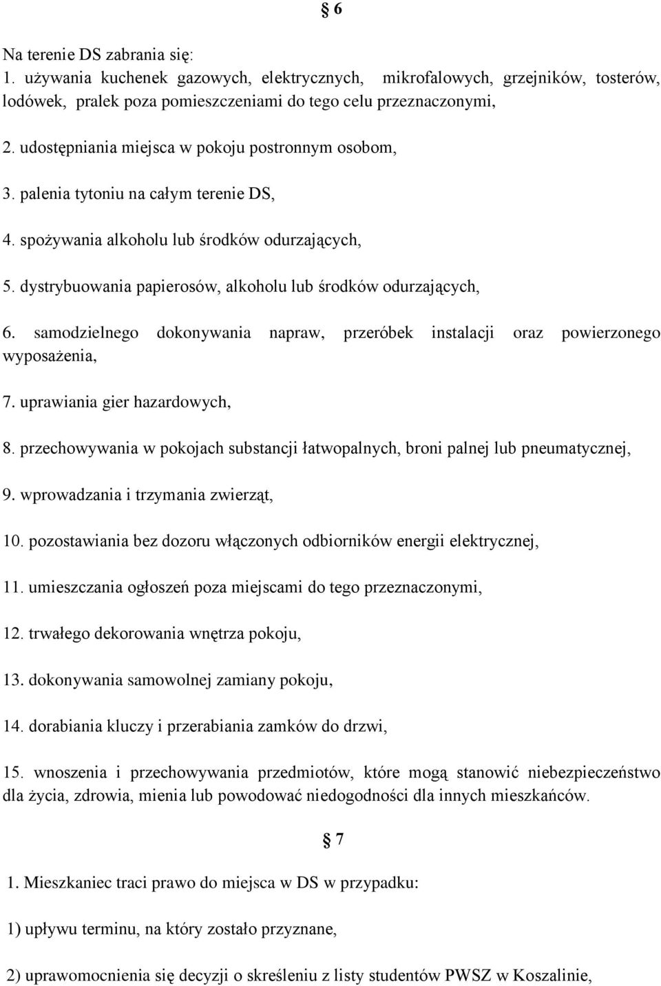 dystrybuowania papierosów, alkoholu lub środków odurzających, 6. samodzielnego dokonywania napraw, przeróbek instalacji oraz powierzonego wyposażenia, 7. uprawiania gier hazardowych, 8.