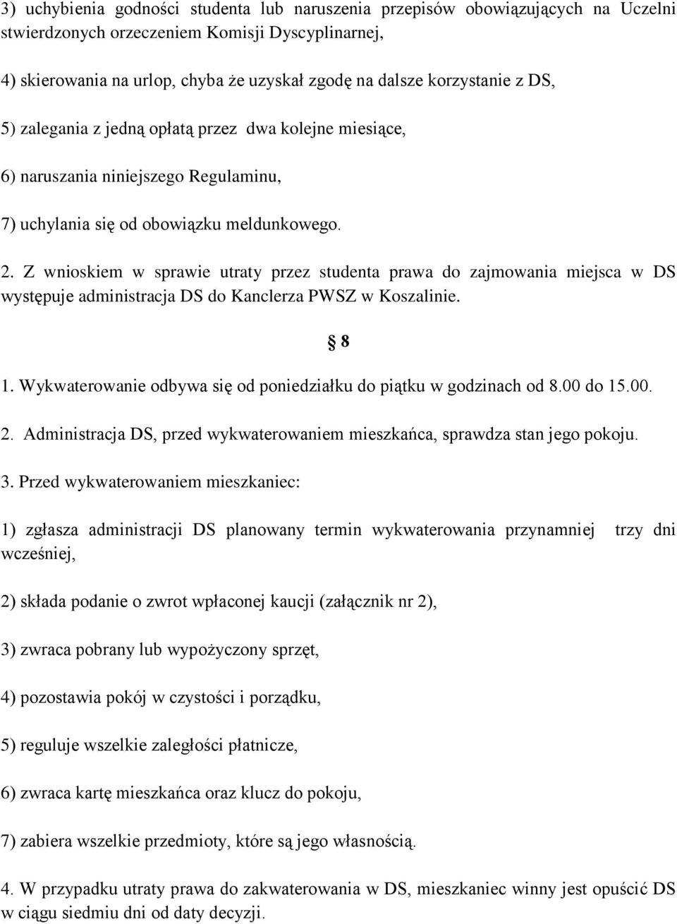 Z wnioskiem w sprawie utraty przez studenta prawa do zajmowania miejsca w DS występuje administracja DS do Kanclerza PWSZ w Koszalinie. 1.