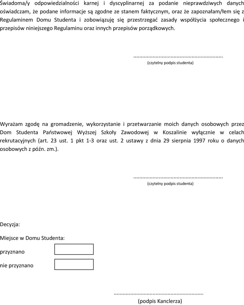 ... (czytelny podpis studenta) Wyrażam zgodę na gromadzenie, wykorzystanie i przetwarzanie moich danych osobowych przez Dom Studenta Państwowej Wyższej Szkoły Zawodowej w Koszalinie wyłącznie