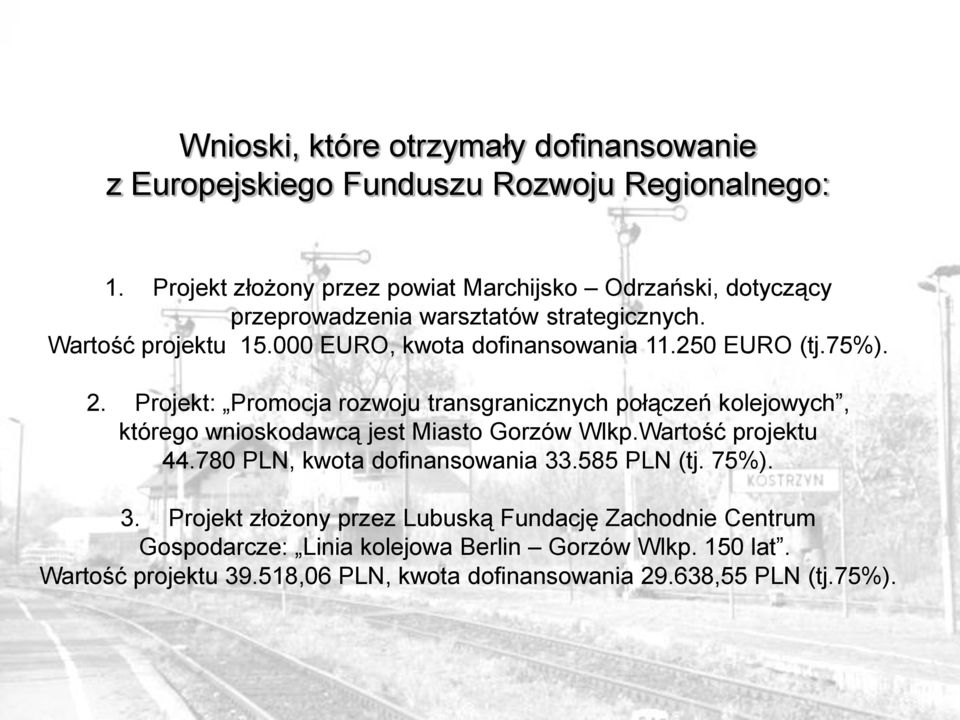 250 EURO (tj.75%). 2. Projekt: Promocja rozwoju transgranicznych połączeń kolejowych, którego wnioskodawcą jest Miasto Gorzów Wlkp.Wartość projektu 44.780 PLN, kwota dofinansowania 33.