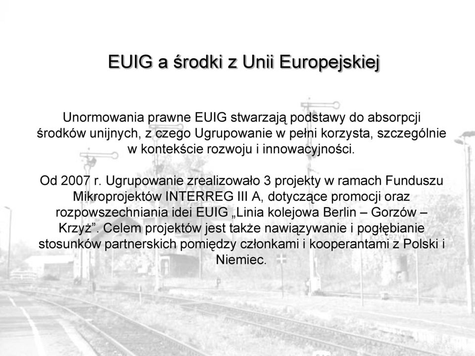 Ugrupowanie zrealizowało 3 projekty w ramach Funduszu Mikroprojektów INTERREG III A, dotyczące promocji oraz rozpowszechniania
