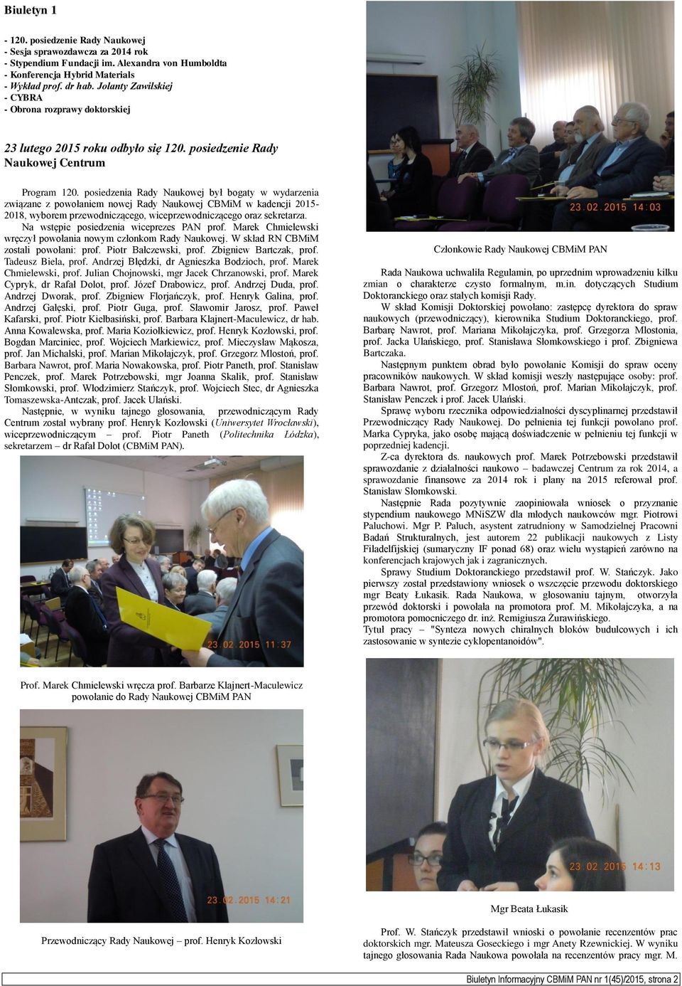 posiedzenia Rady Naukowej był bogaty w wydarzenia związane z powołaniem nowej Rady Naukowej CBMiM w kadencji 2015-2018, wyborem przewodniczącego, wiceprzewodniczącego oraz sekretarza.
