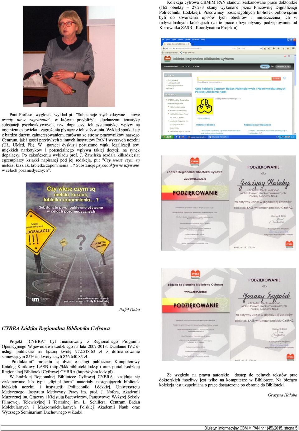 Koordynatora Projektu). Pani Profesor wygłosiła wykład pt.: "Substancje psychoaktywne nowe trendy, nowe zagrożenia", w którym przybliżyła słuchaczom tematykę substancji psychoaktywnych, tzw.