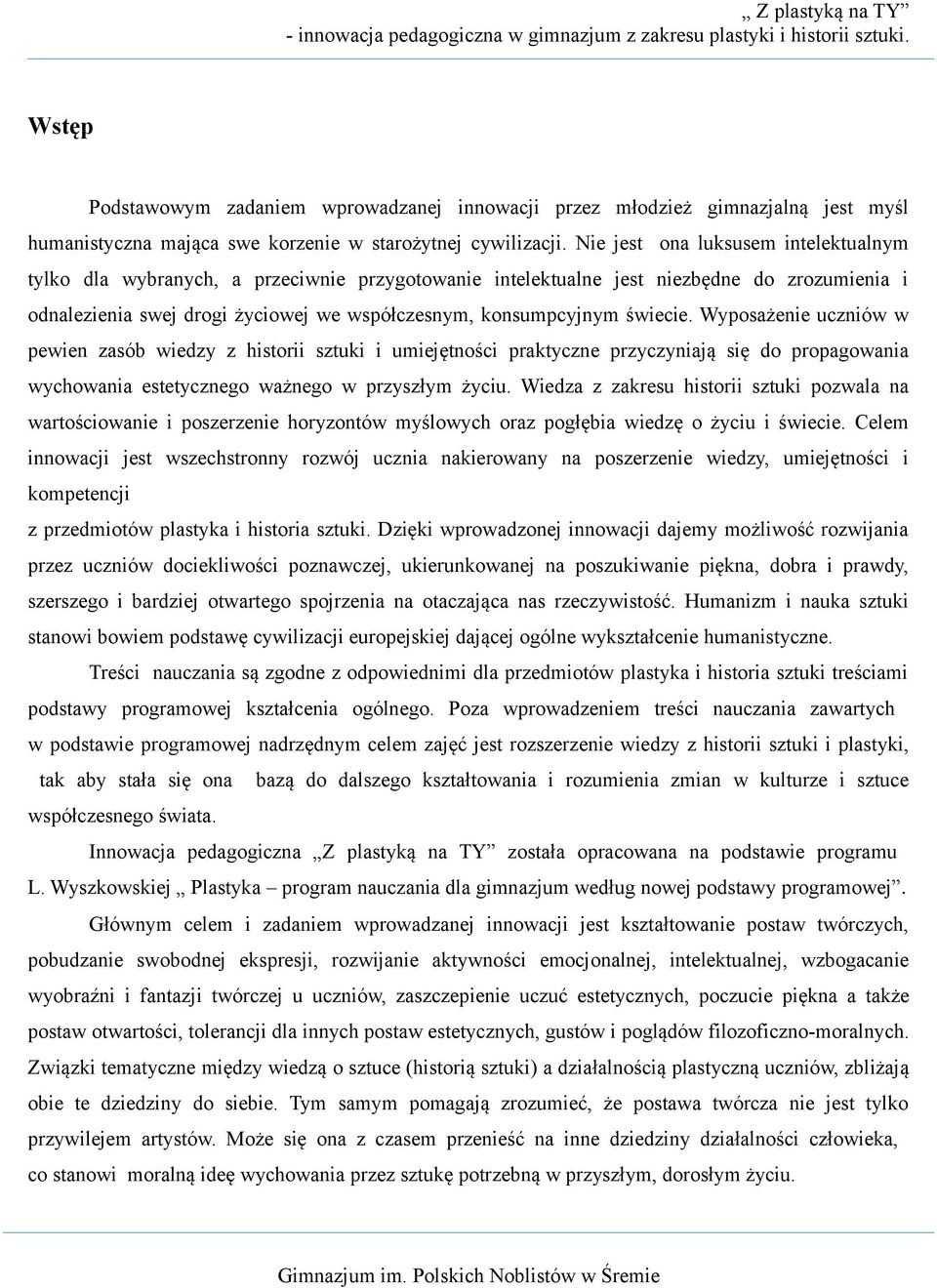 świecie. Wyposażenie uczniów w pewien zasób wiedzy z historii sztuki i umiejętności praktyczne przyczyniają się do propagowania wychowania estetycznego ważnego w przyszłym życiu.