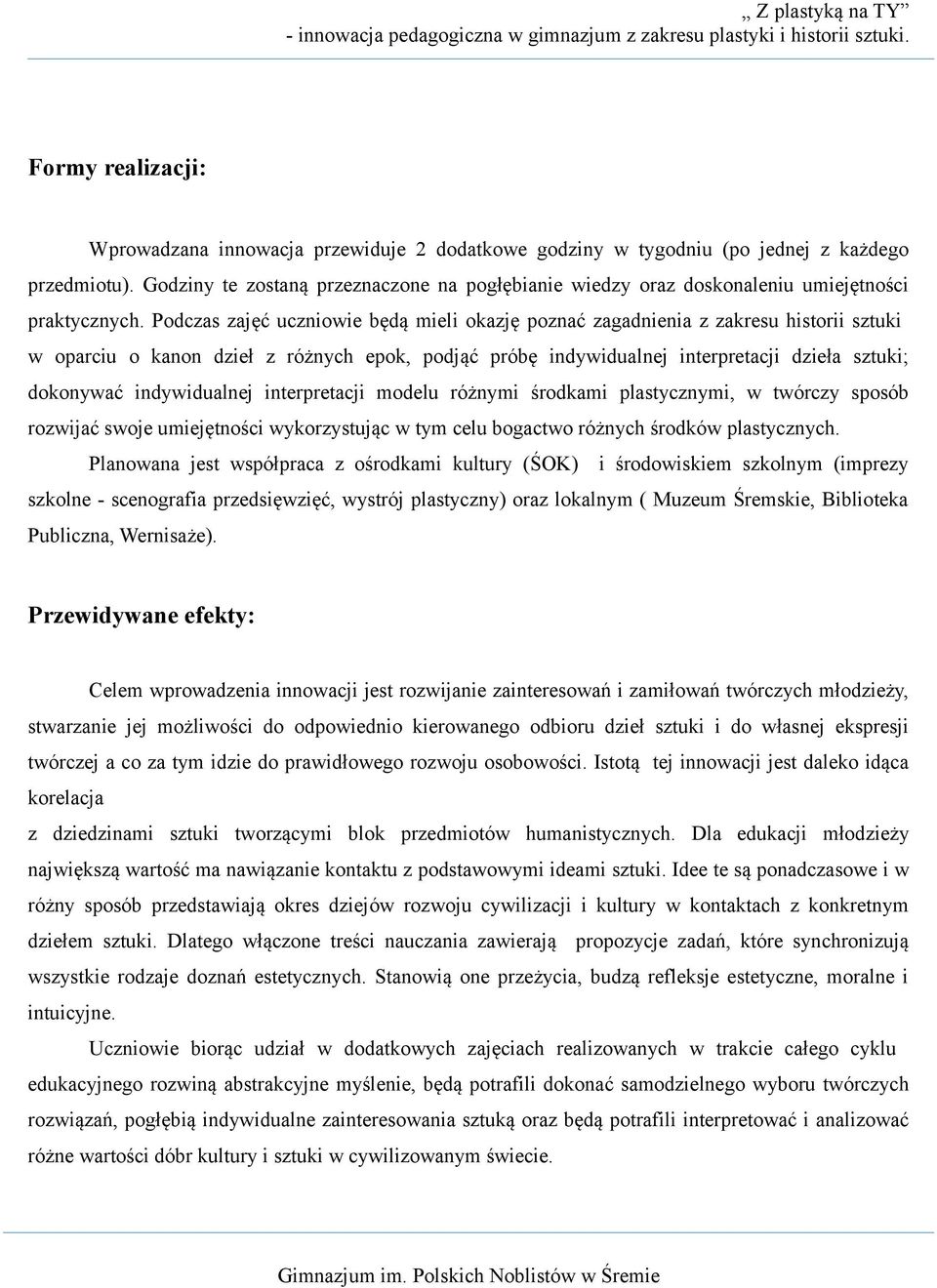 Podczas zajęć uczniowie będą mieli okazję poznać zagadnienia z zakresu historii sztuki w oparciu o kanon dzieł z różnych epok, podjąć próbę indywidualnej interpretacji dzieła sztuki; dokonywać