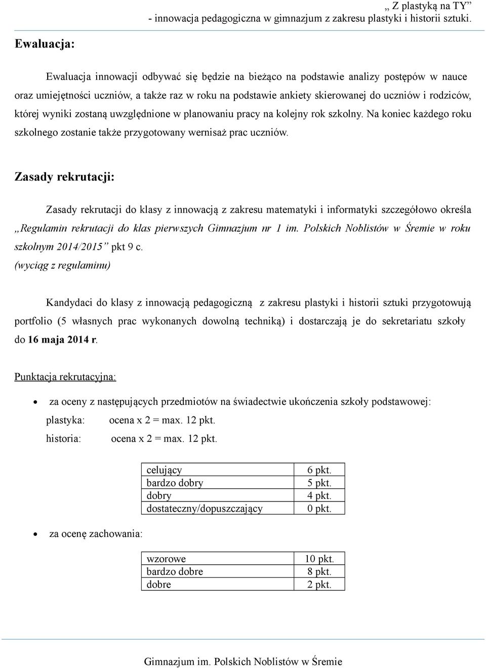 Zasady rekrutacji: Zasady rekrutacji do klasy z innowacją z zakresu matematyki i informatyki szczegółowo określa Regulamin rekrutacji do klas pierwszych Gimnazjum nr 1 im.