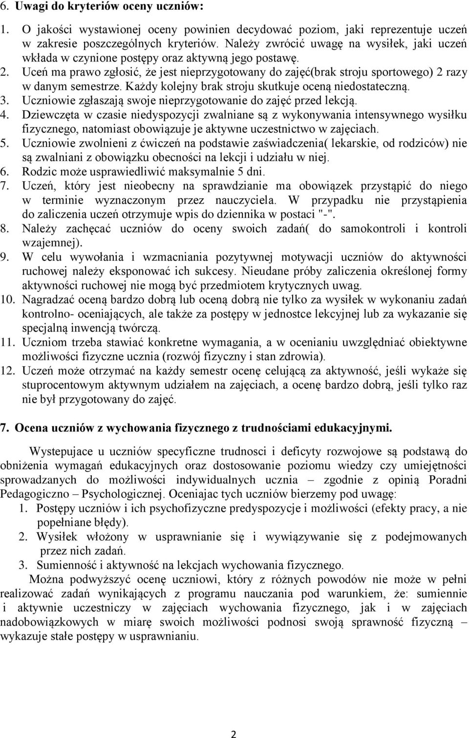 Uceń ma prawo zgłosić, że jest nieprzygotowany do zajęć(brak stroju sportowego) 2 razy w danym semestrze. Każdy kolejny brak stroju skutkuje oceną niedostateczną. 3.