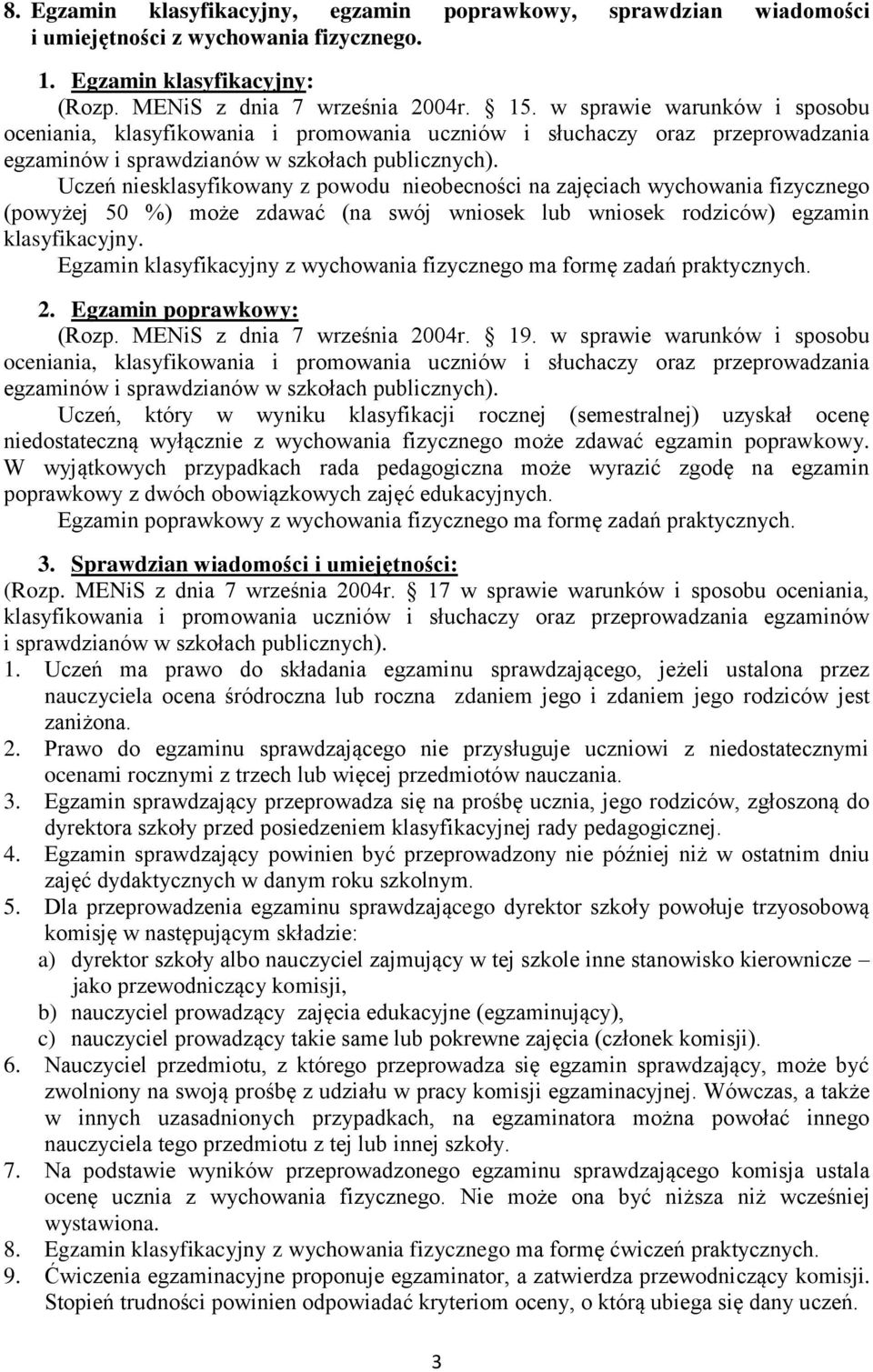 Uczeń niesklasyfikowany z powodu nieobecności na zajęciach wychowania fizycznego (powyżej 50 %) może zdawać (na swój wniosek lub wniosek rodziców) egzamin klasyfikacyjny.