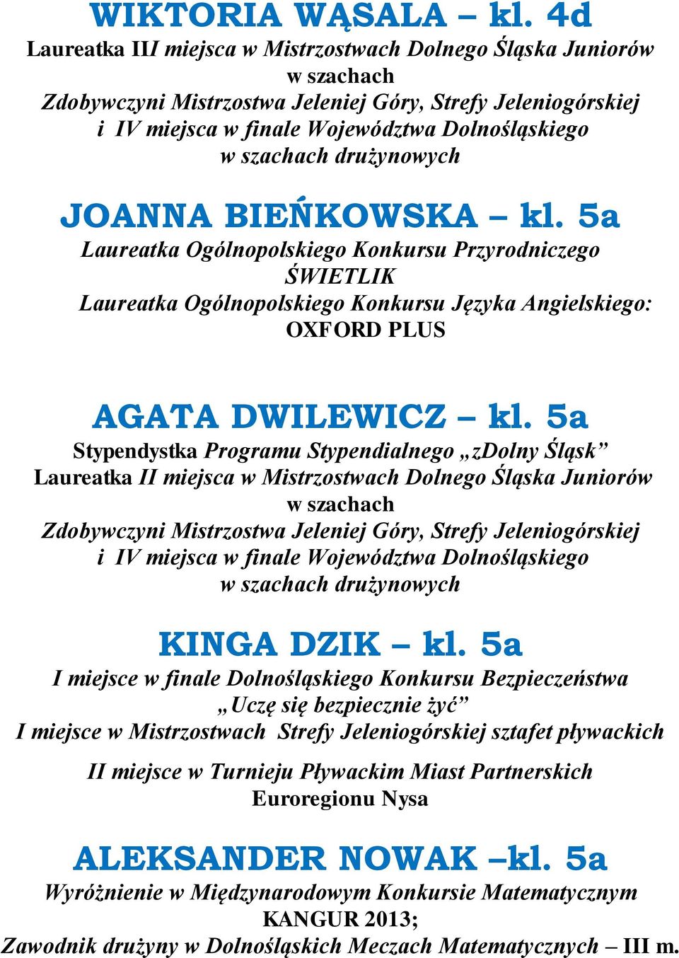 drużynowych JOANNA BIEŃKOWSKA kl. 5a Laureatka Ogólnopolskiego Konkursu Przyrodniczego ŚWIETLIK Laureatka Ogólnopolskiego Konkursu Języka Angielskiego: OXFORD PLUS AGATA DWILEWICZ kl.