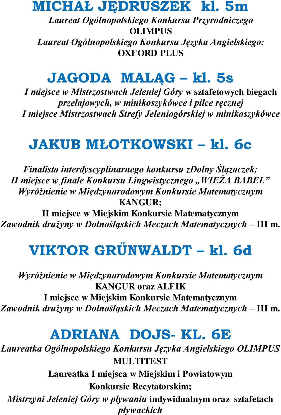 6c Finalista interdyscyplinarnego konkursu zdolny Ślązaczek; II miejsce w finale Konkursu Lingwistycznego WIEŻA BABEL KANGUR; II miejsce w Miejskim Konkursie Matematycznym VIKTOR GRŰNWALDT kl.