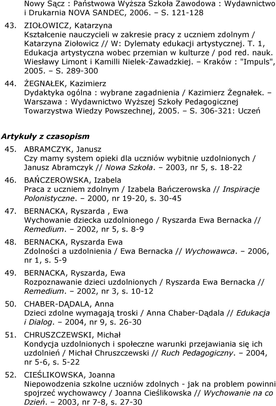 1, Edukacja artystyczna wobec przemian w kulturze / pod red. nauk. Wiesławy Limont i Kamilli Nielek-Zawadzkiej. Kraków : "Impuls", 2005. S. 289-300 44.