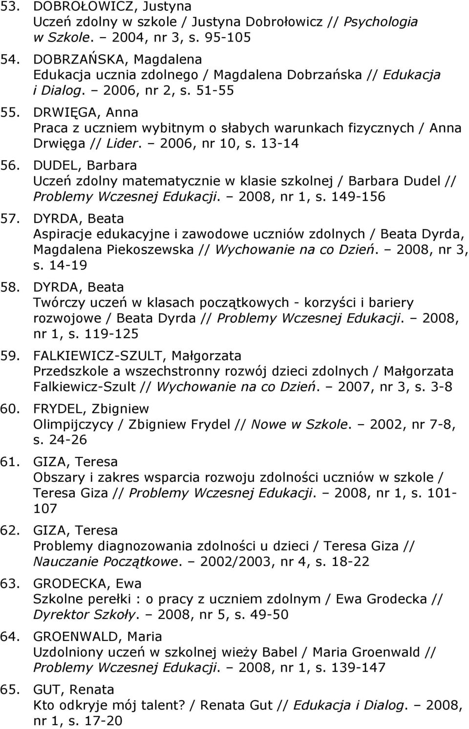 DRWIĘGA, Anna Praca z uczniem wybitnym o słabych warunkach fizycznych / Anna Drwięga // Lider. 2006, nr 10, s. 13-14 56.