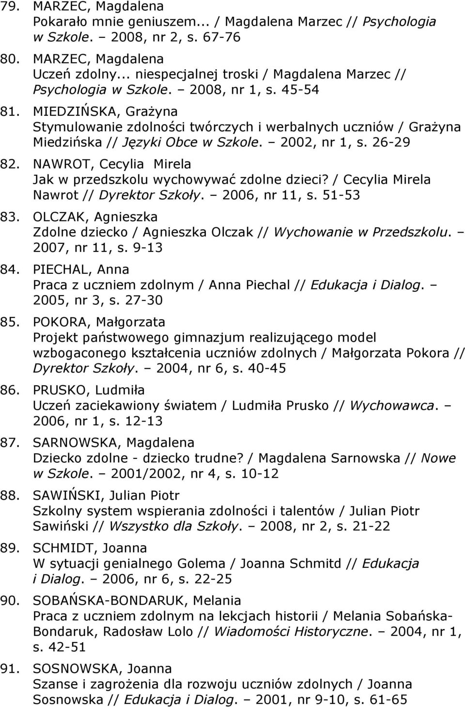 MIEDZIŃSKA, Grażyna Stymulowanie zdolności twórczych i werbalnych uczniów / Grażyna Miedzińska // Języki Obce w Szkole. 2002, nr 1, s. 26-29 82.