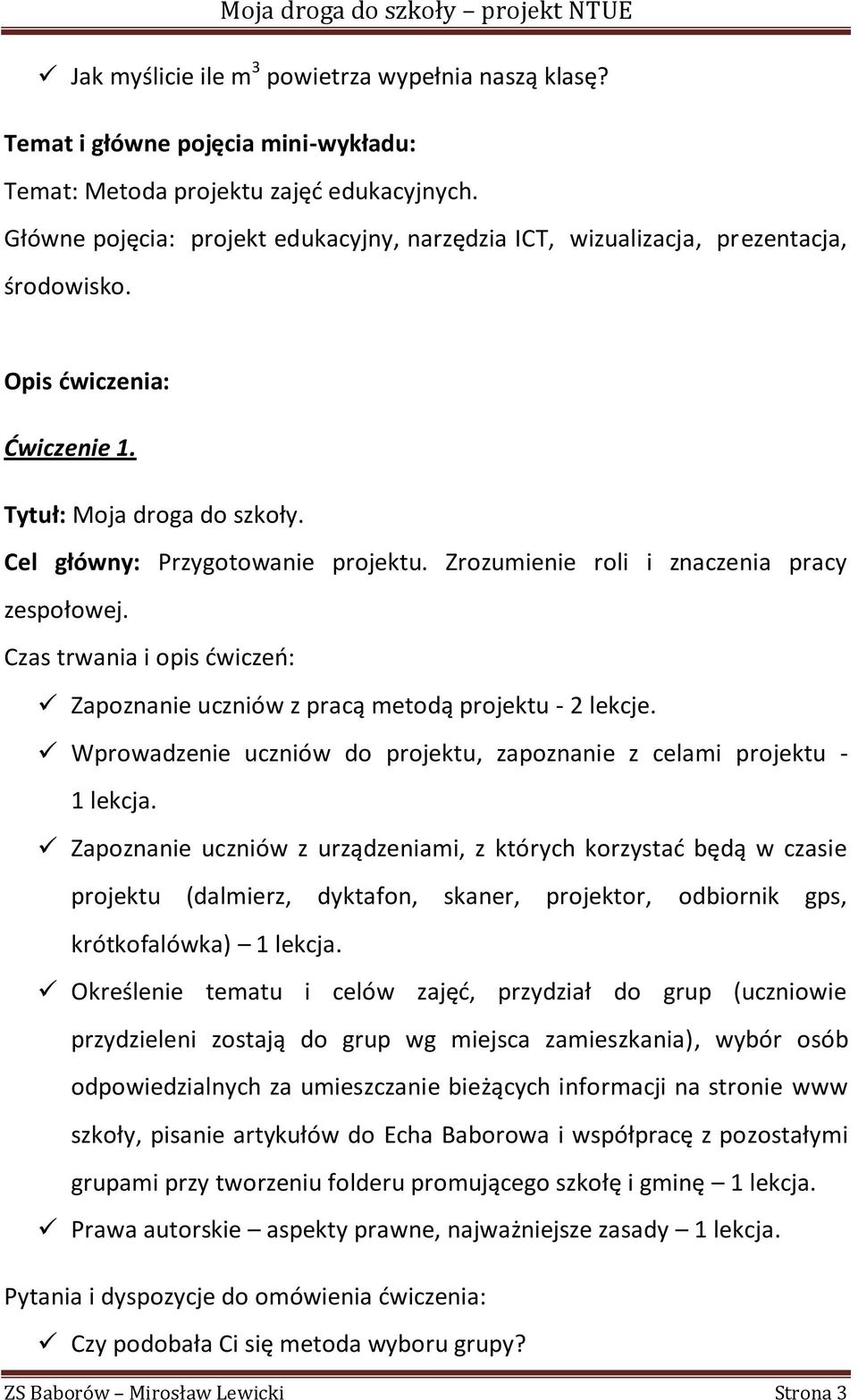 Zrozumienie roli i znaczenia pracy zespołowej. Czas trwania i opis dwiczeo: Zapoznanie uczniów z pracą metodą projektu - 2 lekcje.