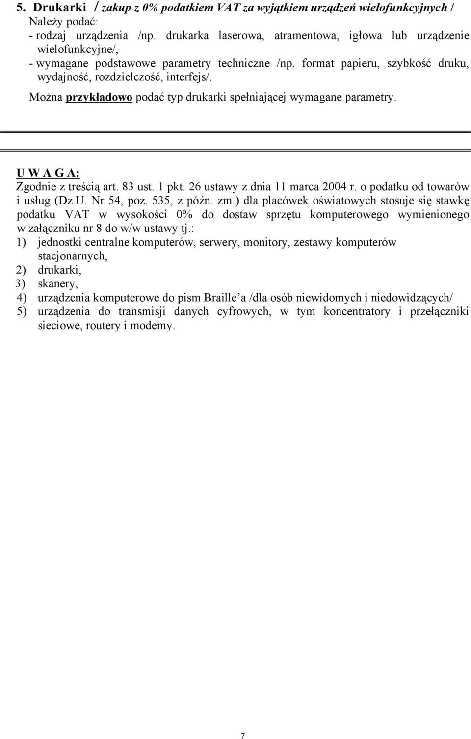 Można przykładowo podać typ drukarki spełniającej wymagane parametry. U W A G A: Zgodnie z treścią art. 83 ust. 1 pkt. 26 ustawy z dnia 11 marca 2004 r. o podatku od towarów i usług (Dz.U. Nr 54, poz.