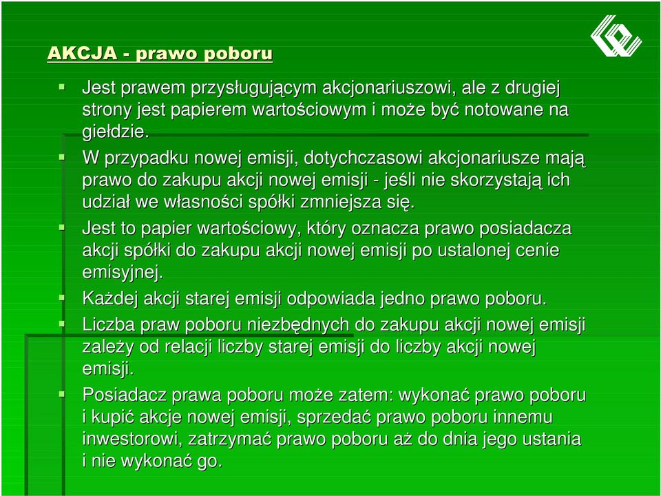 Jest to papier wartociowy, który oznacza prawo posiadacza akcji spółki do zakupu akcji nowej emisji po ustalonej cenie emisyjnej. Kadej akcji starej emisji odpowiada jedno prawo poboru.