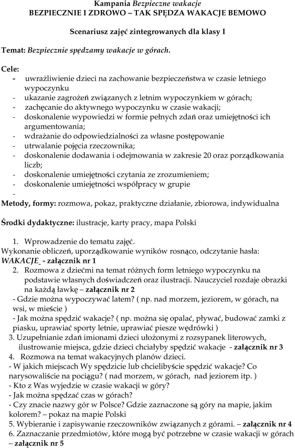 wakacji; - doskonalenie wypowiedzi w formie pełnych zdań oraz umiejętności ich argumentowania; - wdrażanie do odpowiedzialności za własne postępowanie - utrwalanie pojęcia rzeczownika; - doskonalenie