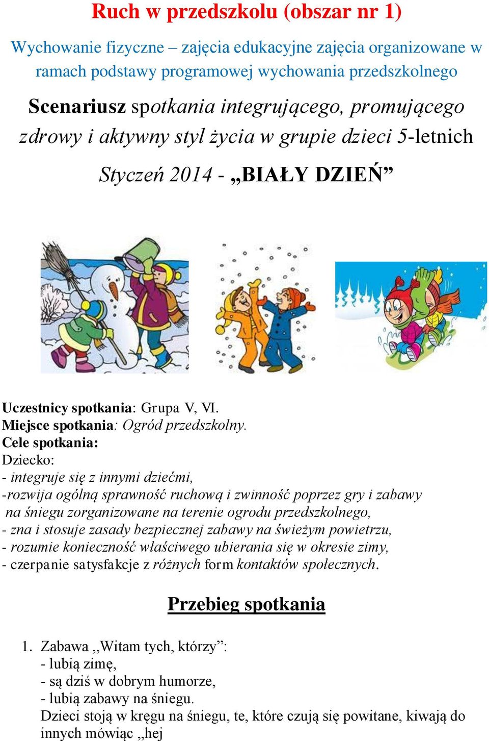 Cele spotkania: Dziecko: - integruje się z innymi dziećmi, -rozwija ogólną sprawność ruchową i zwinność poprzez gry i zabawy na śniegu zorganizowane na terenie ogrodu przedszkolnego, - zna i stosuje