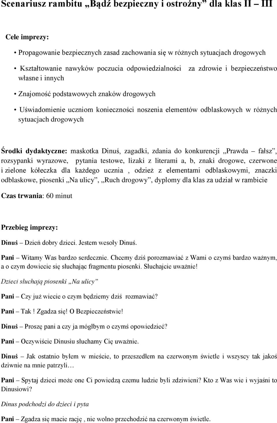 Środki dydaktyczne: maskotka Dinuś, zagadki, zdania do konkurencji Prawda fałsz, rozsypanki wyrazowe, pytania testowe, lizaki z literami a, b, znaki drogowe, czerwone i zielone kółeczka dla każdego