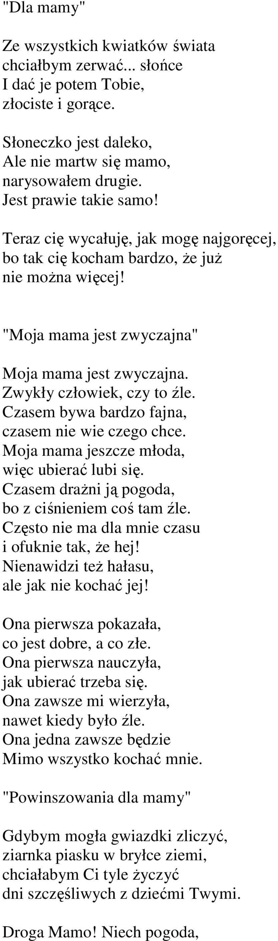 Czasem bywa bardzo fajna, czasem nie wie czego chce. Moja mama jeszcze młoda, więc ubierać lubi się. Czasem draŝni ją pogoda, bo z ciśnieniem coś tam źle.