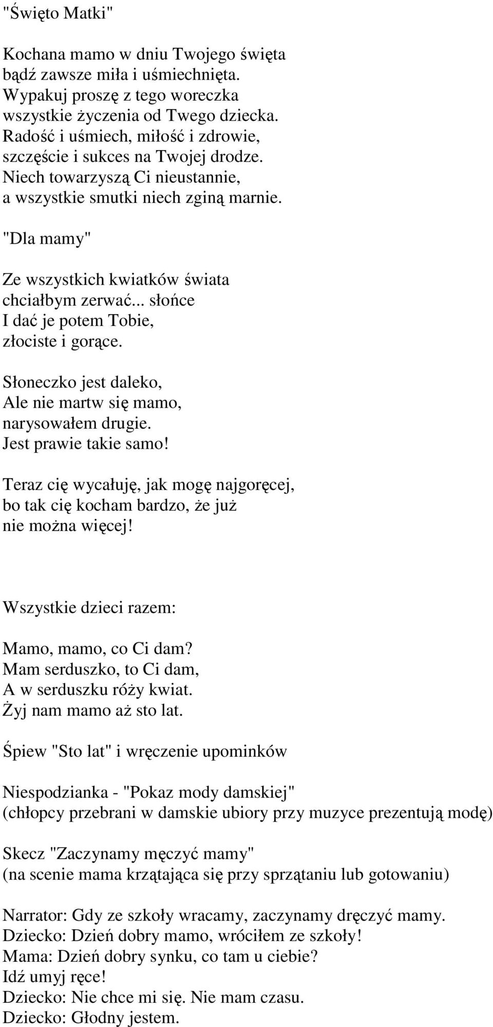 "Dla mamy" Ze wszystkich kwiatków świata chciałbym zerwać... słońce I dać je potem Tobie, złociste i gorące. Słoneczko jest daleko, Ale nie martw się mamo, narysowałem drugie. Jest prawie takie samo!