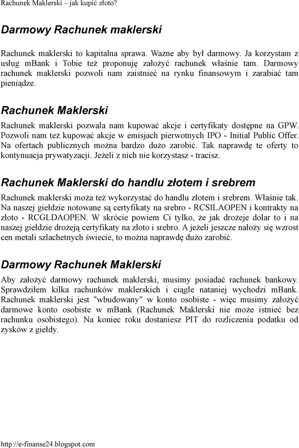 Pozwoli nam też kupować akcje w emisjach pierwotnych IPO - Initial Public Offer. Na ofertach publicznych można bardzo dużo zarobić. Tak naprawdę te oferty to kontynuacja prywatyzacji.