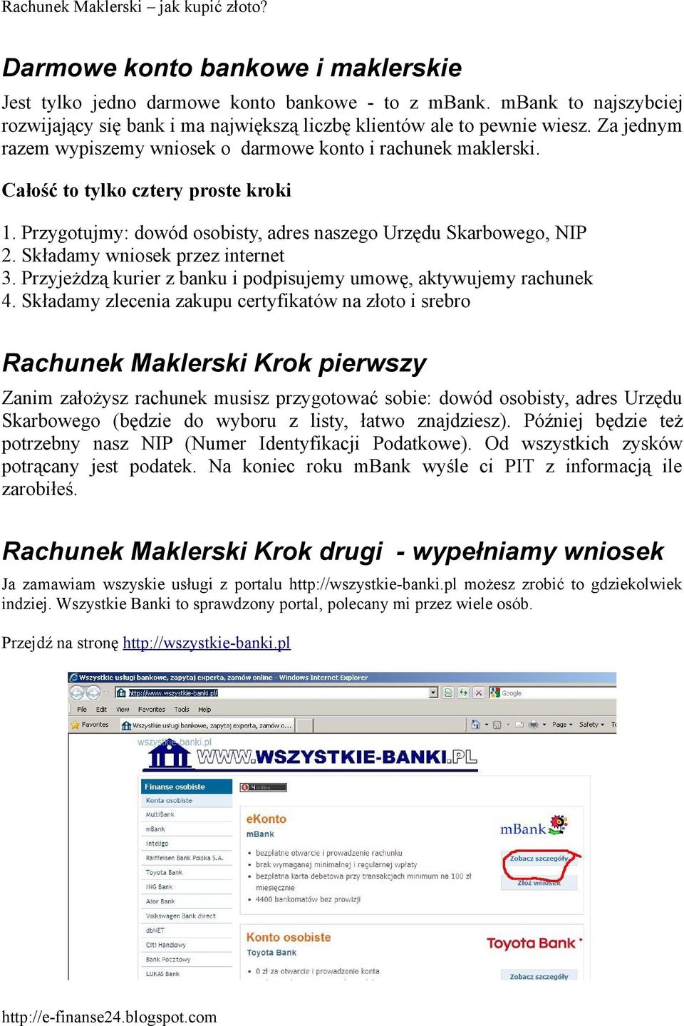 Składamy wniosek przez internet 3. Przyjeżdzą kurier z banku i podpisujemy umowę, aktywujemy rachunek 4.