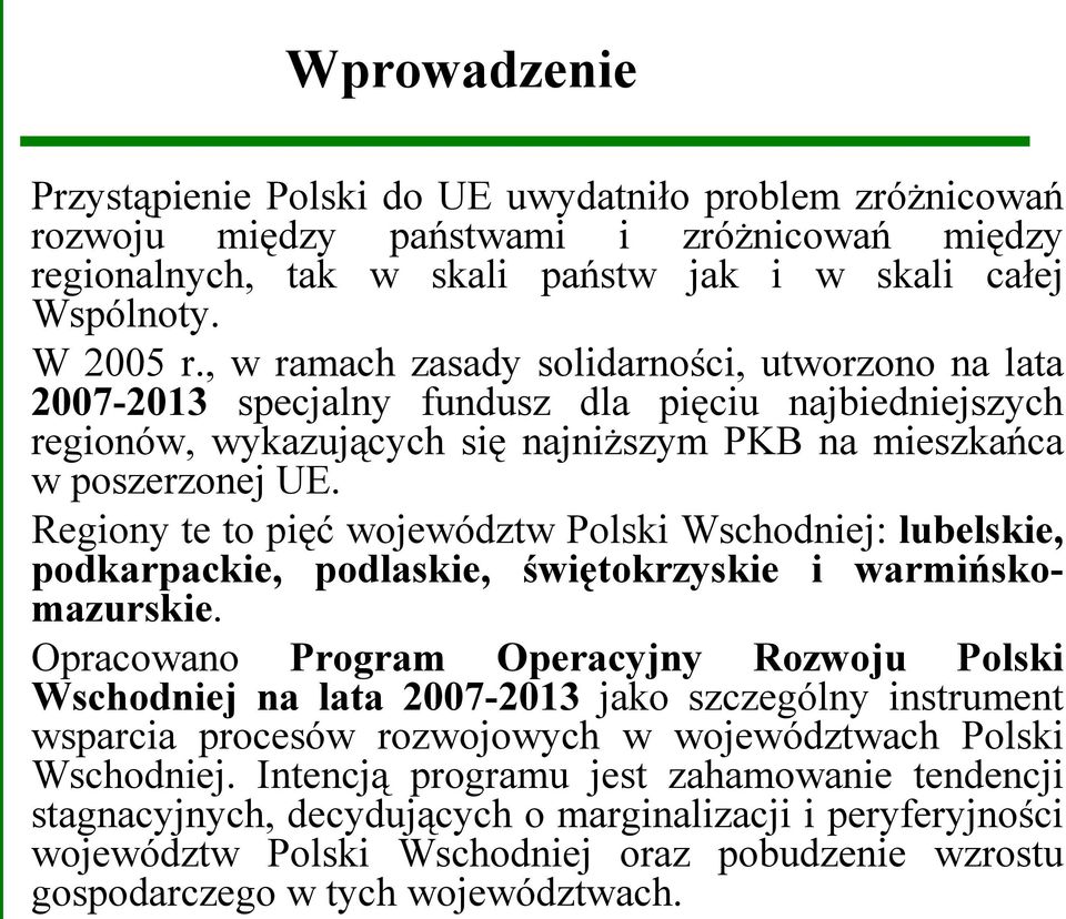 Regiony te to pięć województw Polski Wschodniej: lubelskie, podkarpackie, podlaskie, świętokrzyskie i warmińskomazurskie.