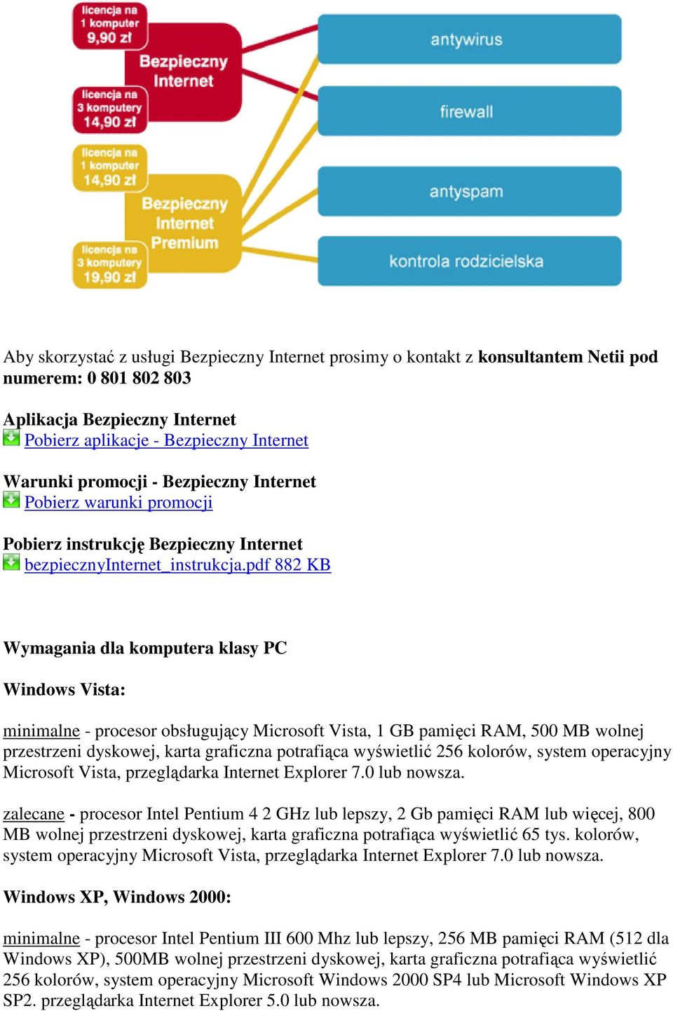 pdf 882 KB Wymagania dla komputera klasy PC Windows Vista: minimalne - procesor obsługujący Microsoft Vista, 1 GB pamięci RAM, 500 MB wolnej przestrzeni dyskowej, karta graficzna potrafiąca