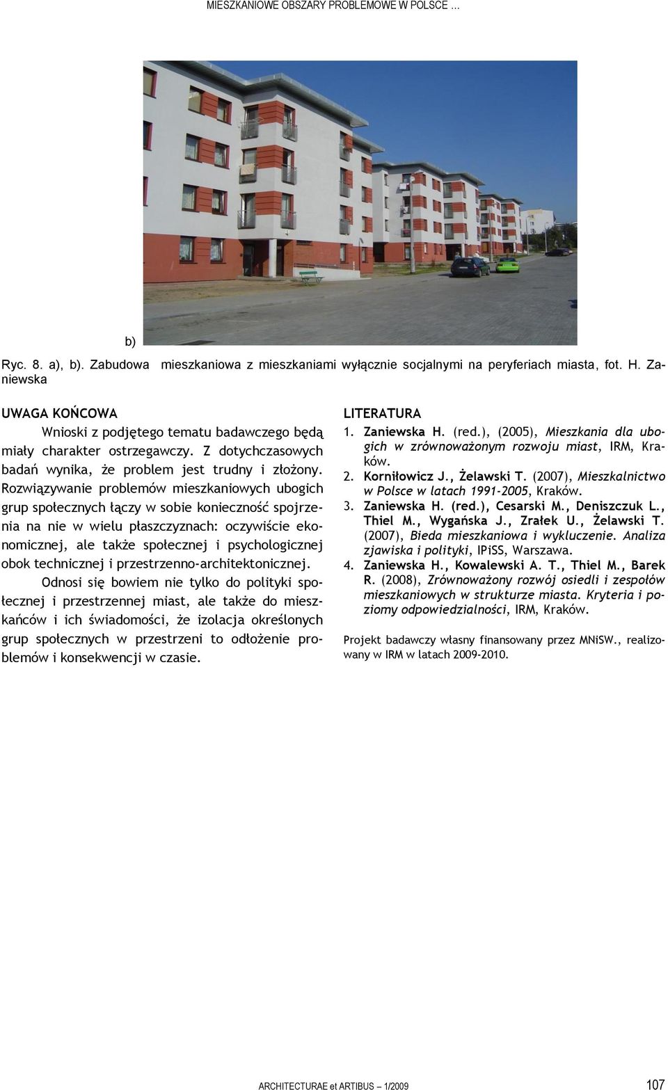 Rozwiązywanie problemów mieszkaniowych ubogich grup społecznych łączy w sobie konieczność spojrzenia na nie w wielu płaszczyznach: oczywiście ekonomicznej, ale także społecznej i psychologicznej obok